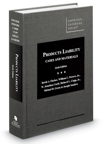 Fischer, Powers, Cardi, Cupp, Green, and Sander's Products Liability: Cases and Materials, 6th